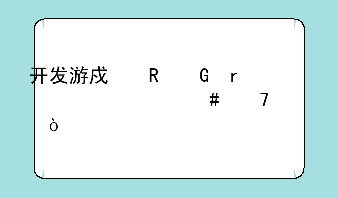 开发游戏电脑需要什么配置？