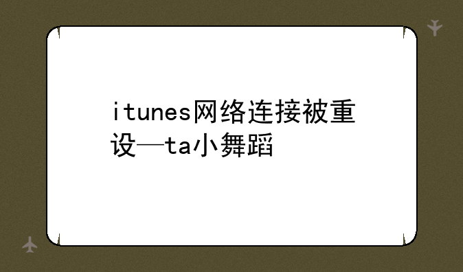 itunes网络连接被重设—ta小舞蹈