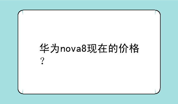 华为nova8现在的价格？