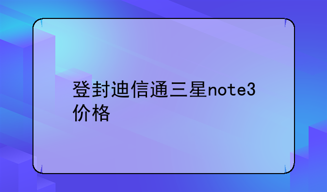 登封迪信通三星note3价格
