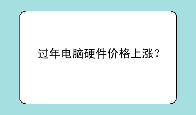 过年电脑硬件价格上涨？