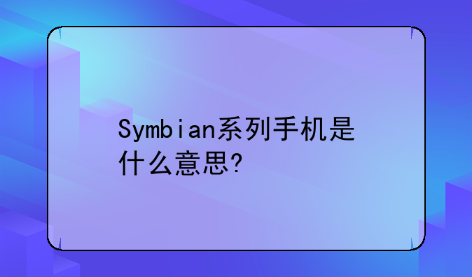 Symbian系列手机是什么意思?