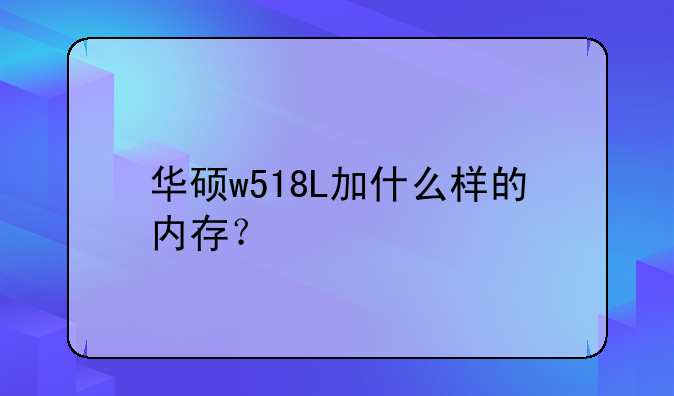 华硕w518L加什么样的内存？
