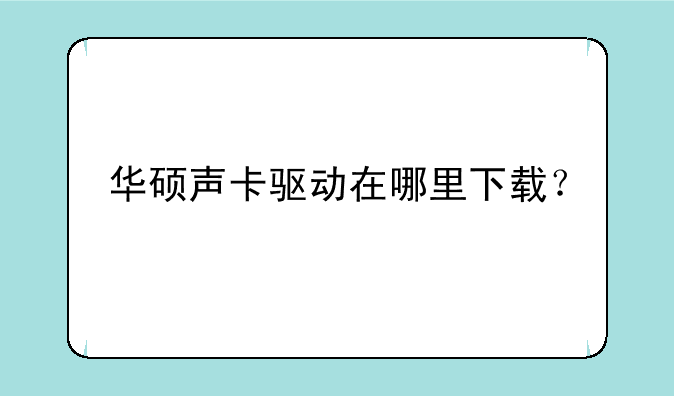 华硕声卡驱动在哪里下载？