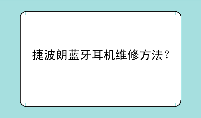 捷波朗蓝牙耳机维修方法？