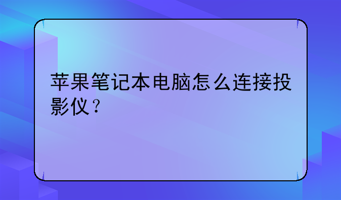 苹果笔记本电脑怎么连接投影仪？