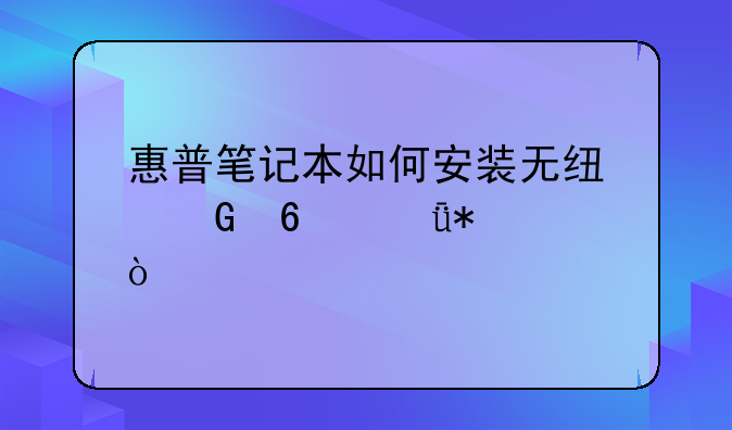 惠普笔记本如何安装无线网卡驱动？
