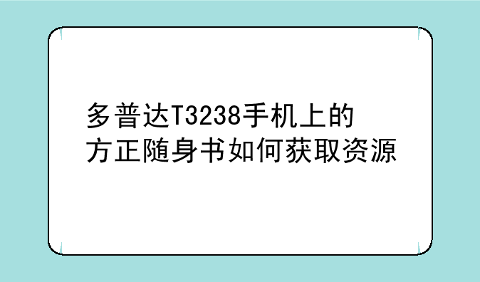 多普达T3238手机上的方正随身书如何获取资源