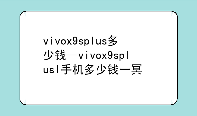 vivox9splus多少钱—vivox9splusl手机多少钱一台