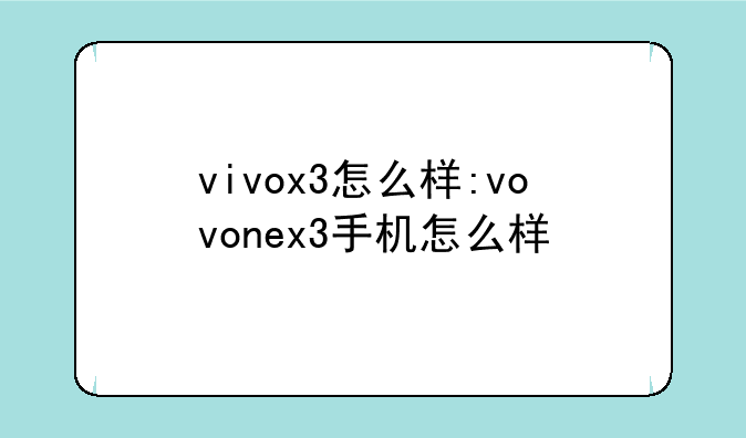 vivox3怎么样:vovonex3手机怎么样