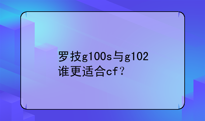 罗技g100s与g102谁更适合cf？