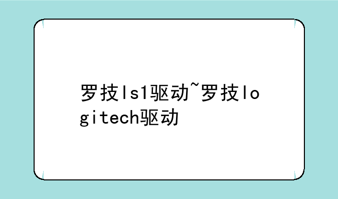 罗技ls1驱动~罗技logitech驱动