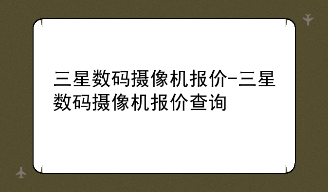 三星数码摄像机报价-三星数码摄像机报价查询