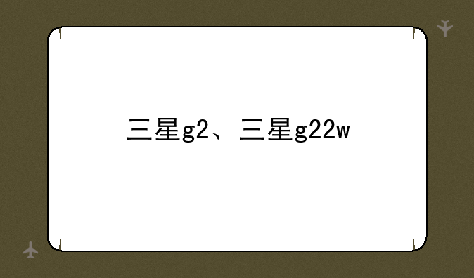 三星g2、三星g22w