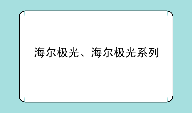 海尔极光、海尔极光系列