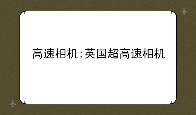 高速相机;英国超高速相机