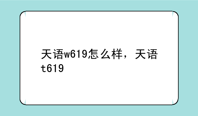 天语w619怎么样，天语t619+