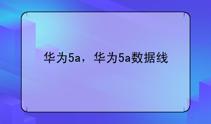 华为5a，华为5a数据线