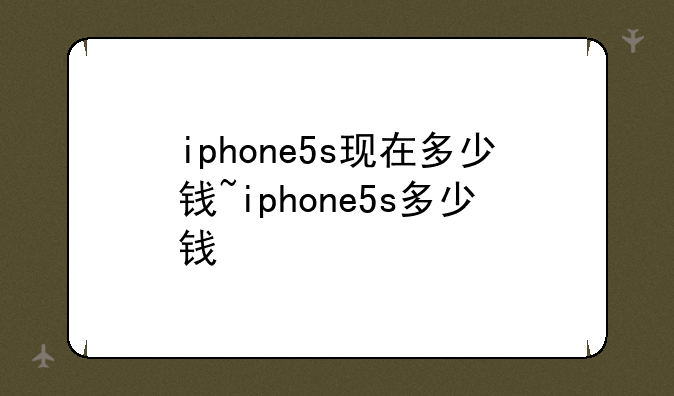 iphone5s现在多少钱~iphone5s多少钱
