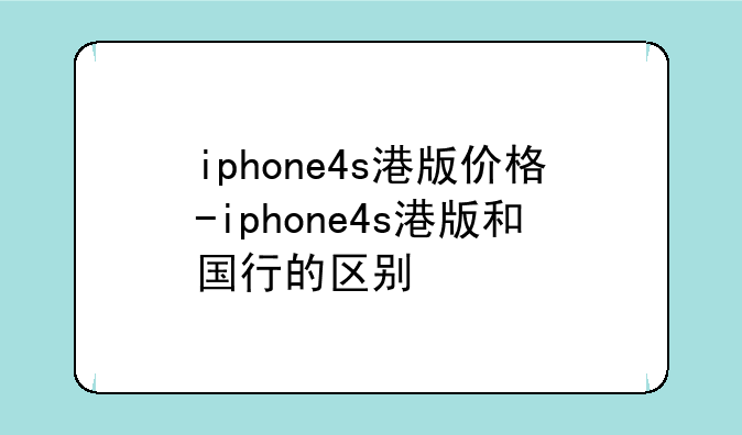 iphone4s港版价格-iphone4s港版和国行的区别