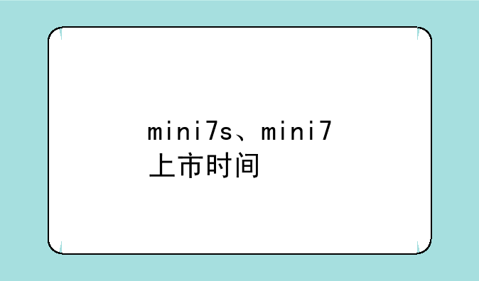 mini7s、mini7上市时间
